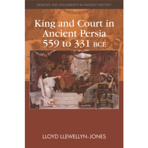 Edinburgh university press King and Court in Ancient Persia 559 to 331 BCE (häftad, eng)