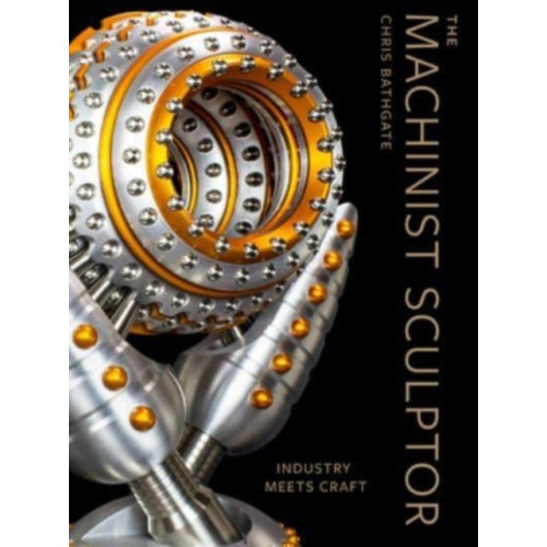 Schiffer Publishing Ltd The Machinist Sculptor (inbunden, eng)