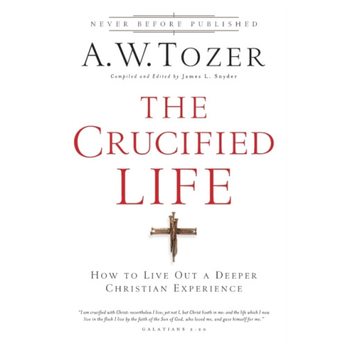 Baker publishing group The Crucified Life – How To Live Out A Deeper Christian Experience (häftad, eng)