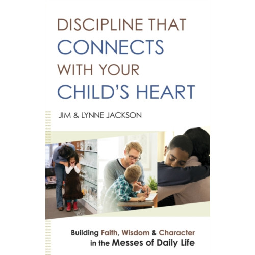 Baker publishing group Discipline That Connects With Your Child`s Heart – Building Faith, Wisdom, and Character in the Messes of Daily Life (häftad, eng)