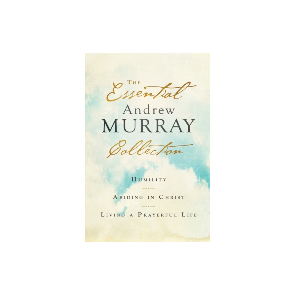 Produktbild för The Essential Andrew Murray Collection – Humility, Abiding in Christ, Living a Prayerful Life (häftad, eng)
