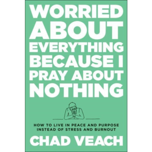 Baker publishing group Worried about Everything Because I Pray about No – How to Live with Peace and Purpose Instead of Stress and Burnout (inbunden, eng)