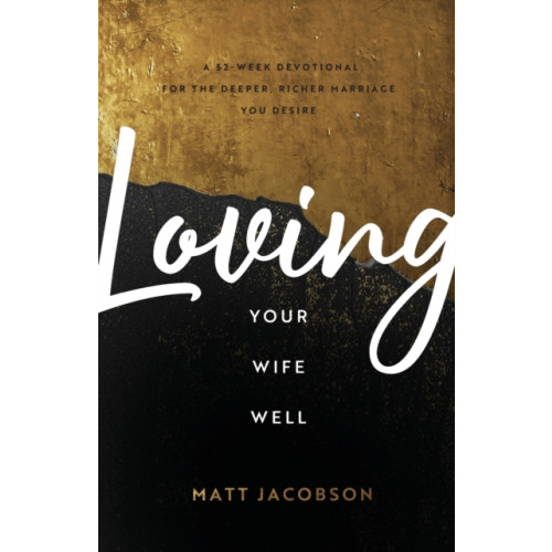 Baker publishing group Loving Your Wife Well – A 52–Week Devotional for the Deeper, Richer Marriage You Desire (häftad, eng)