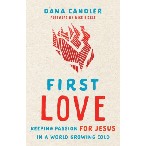 Baker publishing group First Love – Keeping Passion for Jesus in a World Growing Cold (häftad, eng)