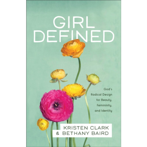 Baker publishing group Girl Defined – God`s Radical Design for Beauty, Femininity, and Identity (häftad, eng)