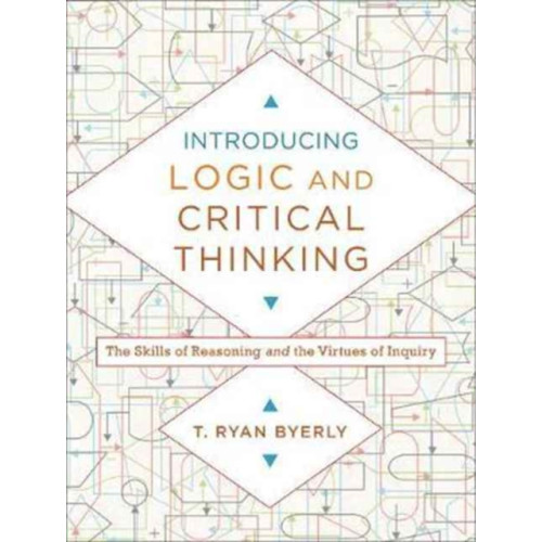 Baker publishing group Introducing Logic and Critical Thinking – The Skills of Reasoning and the Virtues of Inquiry (häftad, eng)