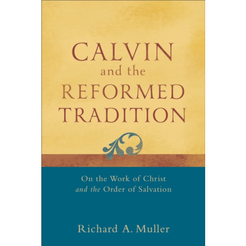 Baker publishing group Calvin and the Reformed Tradition – On the Work of Christ and the Order of Salvation (häftad, eng)