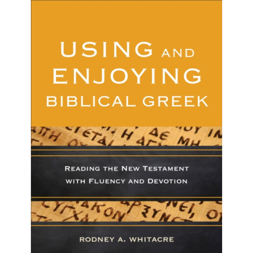 Baker publishing group Using and Enjoying Biblical Greek – Reading the New Testament with Fluency and Devotion (häftad, eng)