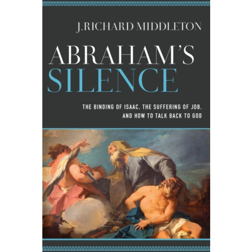 Baker publishing group Abraham`s Silence – The Binding of Isaac, the Suffering of Job, and How to Talk Back to God (häftad, eng)