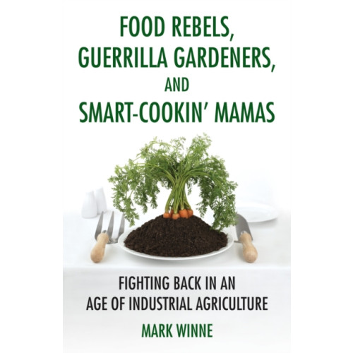 Beacon Press Food Rebels, Guerrilla Gardeners, and Smart-Cookin' Mamas (inbunden, eng)