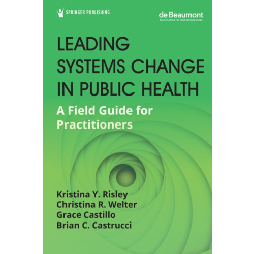 Springer Publishing Co Inc Leading Systems Change in Public Health (häftad, eng)