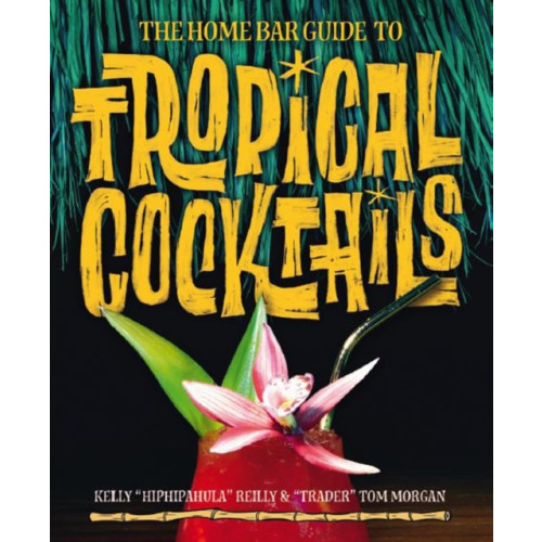 Korero Press The Home Bar Guide To Tropical Cocktails (inbunden, eng)