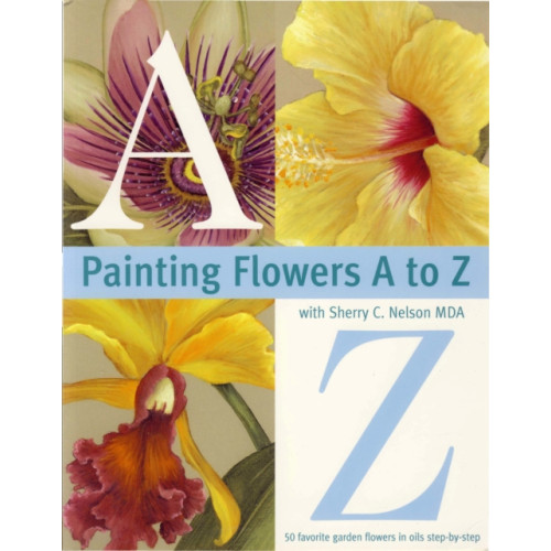 F&W Publications Inc Painting Flowers from A-Z with Sherry C.Nelson, MDA (häftad, eng)