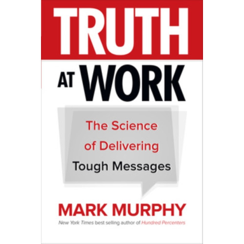 McGraw-Hill Education Truth at Work: The Science of Delivering Tough Messages (inbunden, eng)