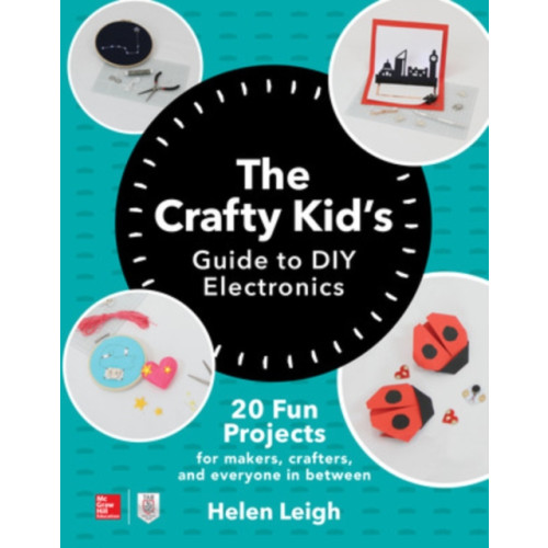 McGraw-Hill Education The Crafty Kids Guide to DIY Electronics: 20 Fun Projects for Makers, Crafters, and Everyone in Between (häftad, eng)