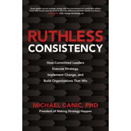 McGraw-Hill Education Ruthless Consistency: How Committed Leaders Execute Strategy, Implement Change, and Build Organizations That Win (inbunden, eng)