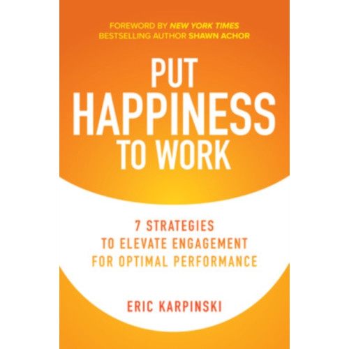 McGraw-Hill Education Put Happiness to Work: 7 Strategies to Elevate Engagement for Optimal Performance (inbunden, eng)