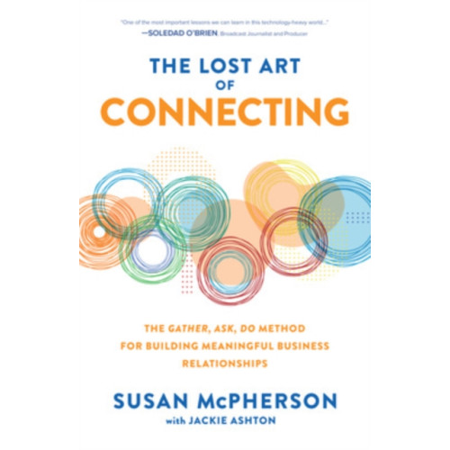 McGraw-Hill Education The Lost Art of Connecting: The Gather, Ask, Do Method for Building Meaningful Business Relationships (inbunden, eng)