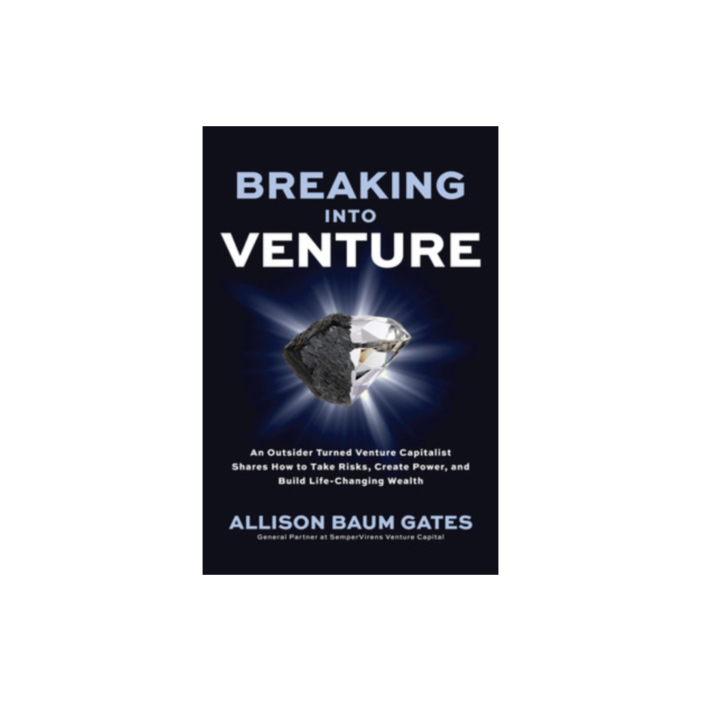 Produktbild för Breaking into Venture: An Outsider Turned Venture Capitalist Shares How to Take Risks, Create Power, and Build Life-Changing Wealth (inbunden, eng)