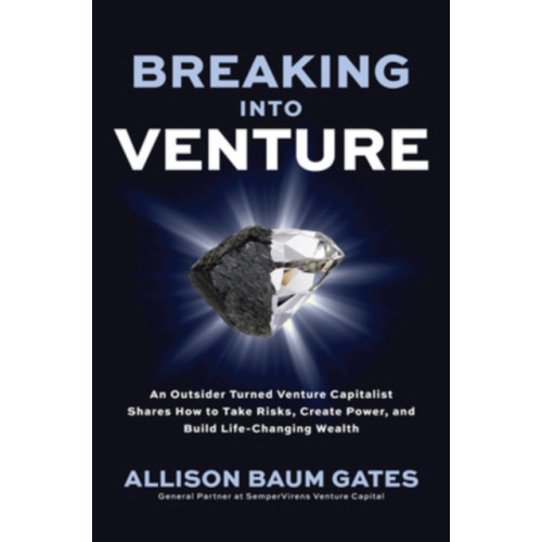 McGraw-Hill Education Breaking into Venture: An Outsider Turned Venture Capitalist Shares How to Take Risks, Create Power, and Build Life-Changing Wealth (inbunden, eng)