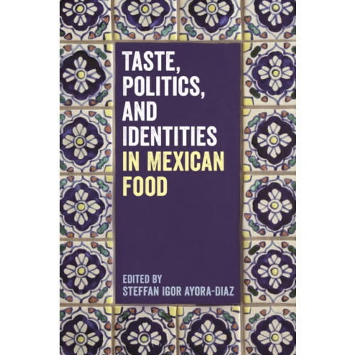 Bloomsbury Publishing PLC Taste, Politics, and Identities in Mexican Food (häftad, eng)