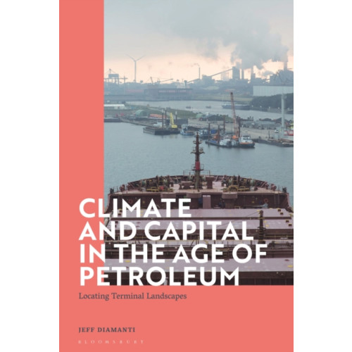 Bloomsbury Publishing PLC Climate and Capital in the Age of Petroleum (inbunden, eng)