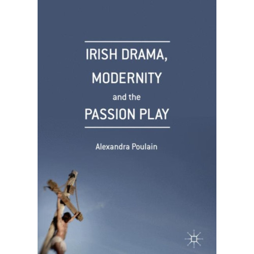 Palgrave macmillan Irish Drama, Modernity and the Passion Play (inbunden, eng)