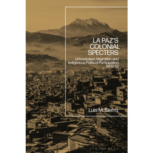 Bloomsbury Publishing PLC La Paz's Colonial Specters (inbunden, eng)