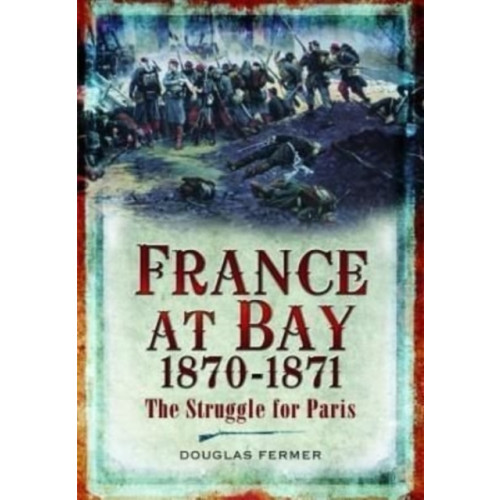Pen & Sword Books Ltd France at Bay 1870-1871 (häftad, eng)