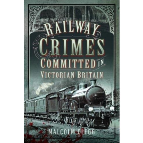 Pen & Sword Books Ltd Railway Crimes Committed in Victorian Britain (inbunden, eng)