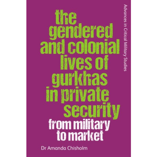 Edinburgh university press The Gendered and Colonial Lives of Gurkhas in Private Security (inbunden, eng)