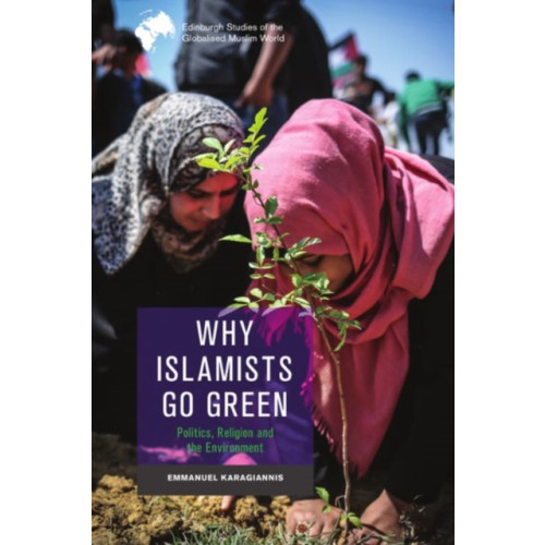 Edinburgh university press Why Islamists Go Green (inbunden, eng)