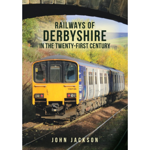 Amberley Publishing Railways of Derbyshire in the Twenty-First Century (häftad, eng)