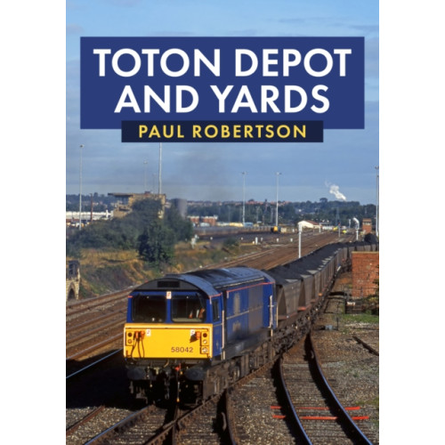 Amberley Publishing Toton Depot and Yards (häftad, eng)