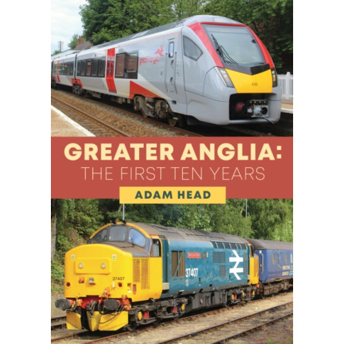 Amberley Publishing Greater Anglia: The First Ten Years (häftad, eng)