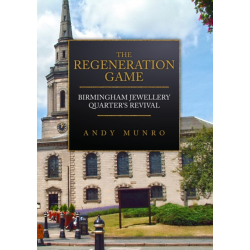 Amberley Publishing The Regeneration Game: Birmingham Jewellery Quarter's Revival (häftad, eng)