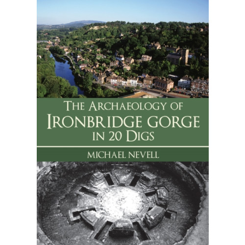 Amberley Publishing The Archaeology of Ironbridge Gorge in 20 Digs (häftad, eng)