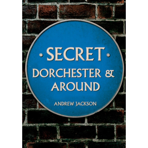 Amberley Publishing Secret Dorchester and Around (häftad, eng)