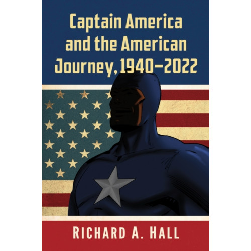 McFarland & Co Inc Captain America and the American Journey, 1940-2022 (häftad, eng)