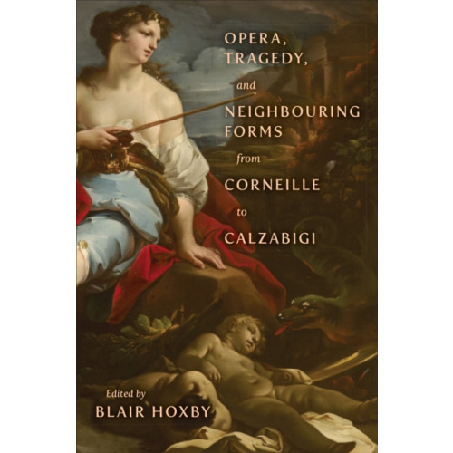 University of Toronto Press Opera, Tragedy, and Neighbouring Forms from Corneille to Calzabigi (inbunden, eng)