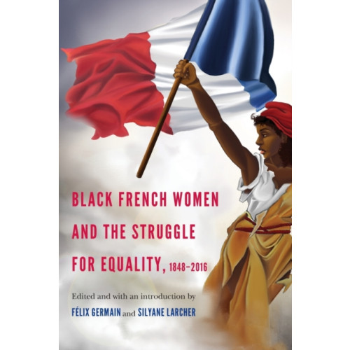 University of Nebraska Press Black French Women and the Struggle for Equality, 1848-2016 (häftad, eng)