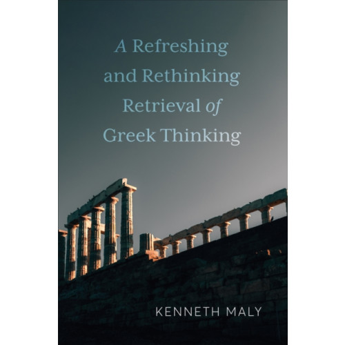 University of Toronto Press A Refreshing and Rethinking Retrieval of Greek Thinking (inbunden, eng)