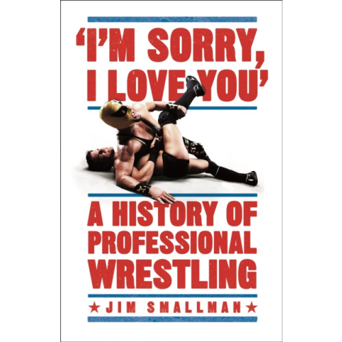 Headline Publishing Group I'm Sorry, I Love You: A History of Professional Wrestling (häftad, eng)