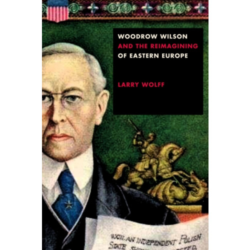 Stanford university press Woodrow Wilson and the Reimagining of Eastern Europe (häftad, eng)