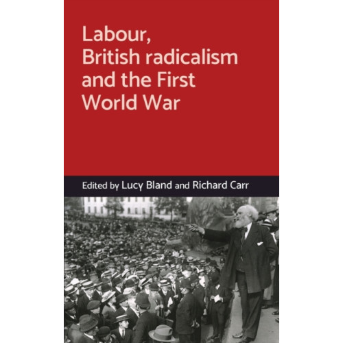 Manchester university press Labour, British Radicalism and the First World War (inbunden, eng)