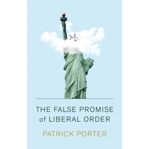 John Wiley And Sons Ltd The False Promise of Liberal Order (häftad, eng)