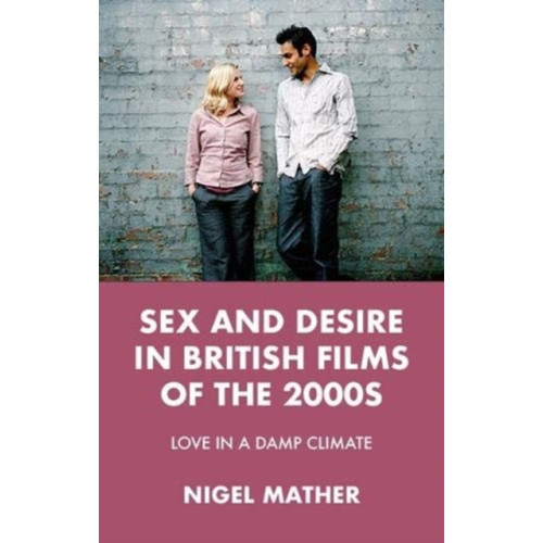 Manchester university press Sex and Desire in British Films of the 2000s (inbunden, eng)