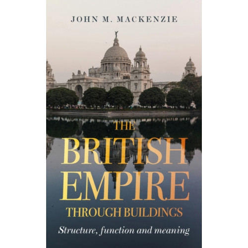 Manchester university press The British Empire Through Buildings (inbunden, eng)