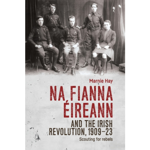 Manchester university press Na Fianna EIreann and the Irish Revolution, 1909–23 (häftad, eng)