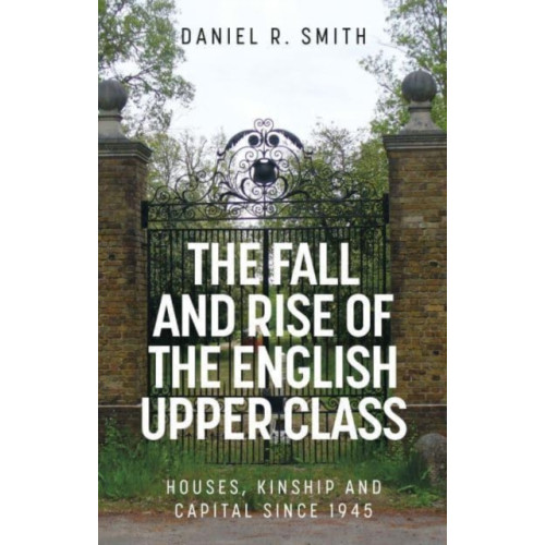 Manchester university press The Fall and Rise of the English Upper Class (inbunden, eng)